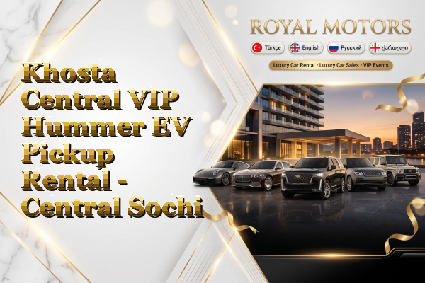 Khosta Central VIP Hummer EV Pickup Rental - Central Sochi