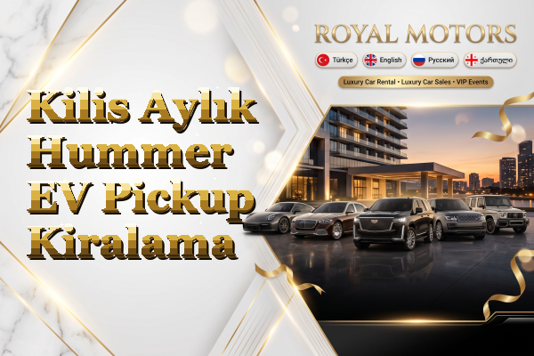 Kilis Aylık Hummer EV Pickup Kiralama