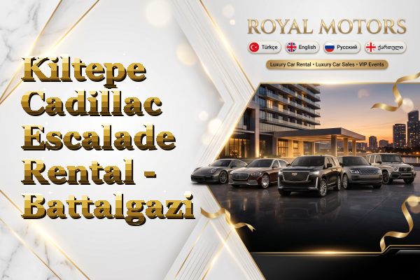 Kiltepe Cadillac Escalade Rental - Battalgazi
