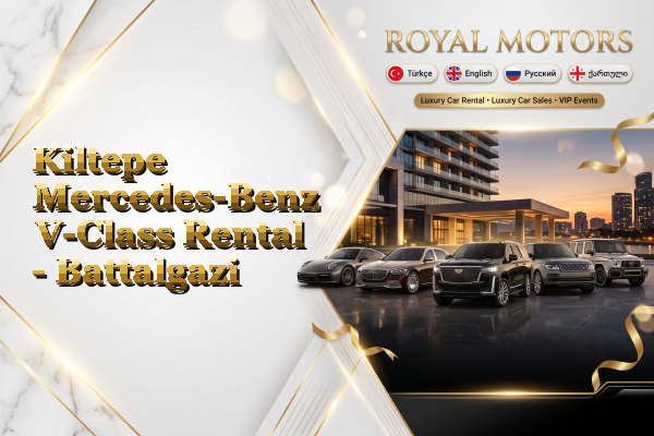 Kiltepe Mercedes-Benz V-Class Rental - Battalgazi