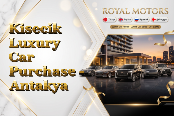 Kisecik Luxury Car Purchase - Antakya