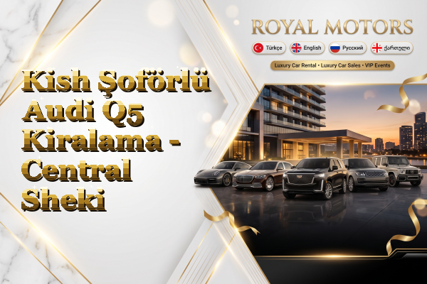 Kish Şoförlü Audi Q5 Kiralama - Central Sheki