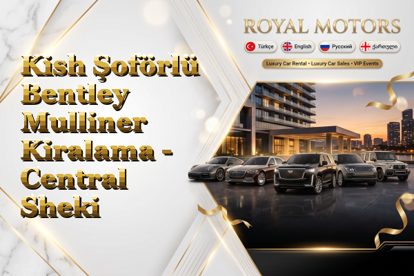 Kish Şoförlü Bentley Mulliner Kiralama - Central Sheki
