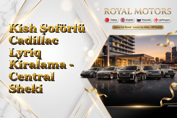 Kish Şoförlü Cadillac Lyriq Kiralama - Central Sheki