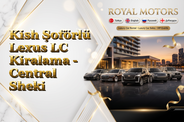 Kish Şoförlü Lexus LC Kiralama - Central Sheki