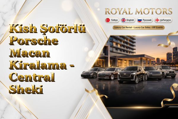 Kish Şoförlü Porsche Macan Kiralama - Central Sheki