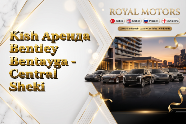 Kish Аренда Bentley Bentayga - Central Sheki