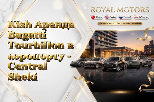 Kish Аренда Bugatti Tourbillon в аэропорту - Central Sheki