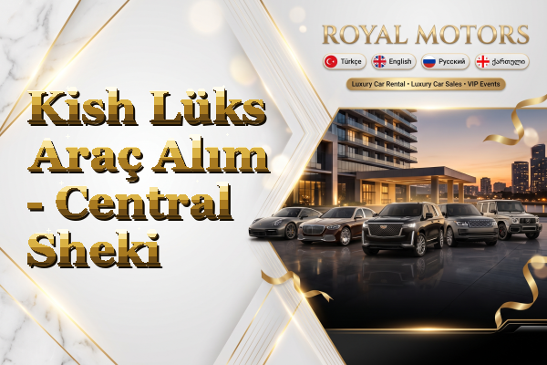Kish Lüks Araç Alım - Central Sheki