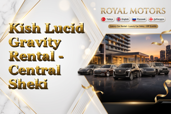 Kish Lucid Gravity Rental - Central Sheki