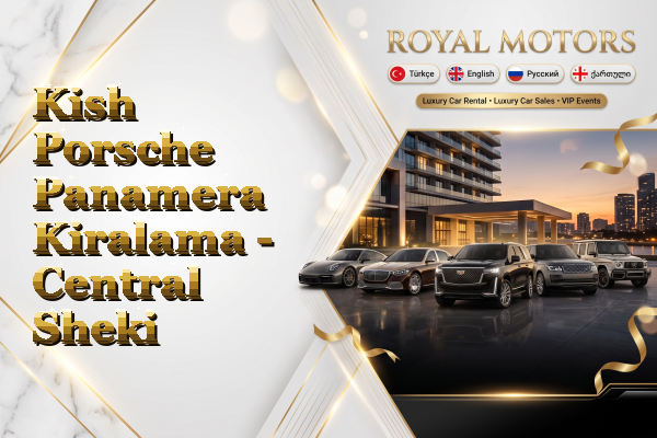 Kish Porsche Panamera Kiralama - Central Sheki