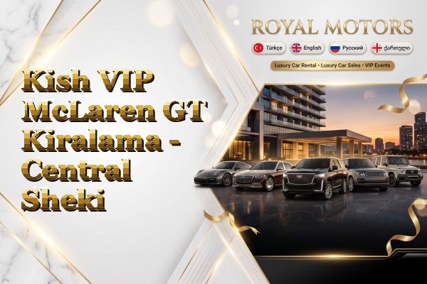 Kish VIP McLaren GT Kiralama - Central Sheki