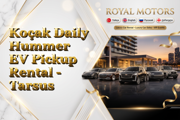 Koçak Daily Hummer EV Pickup Rental - Tarsus