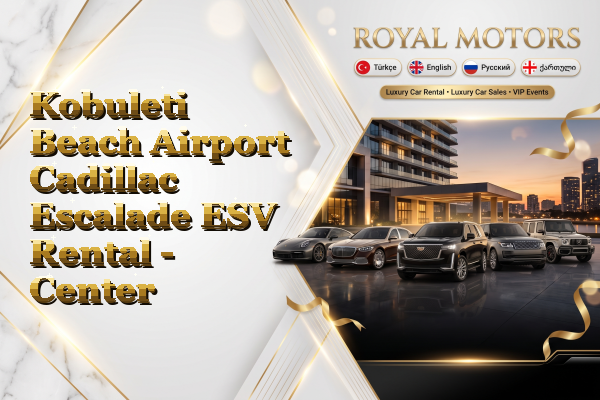 Kobuleti Beach Airport Cadillac Escalade ESV Rental - Center