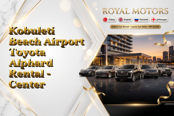 Kobuleti Beach Airport Toyota Alphard Rental - Center