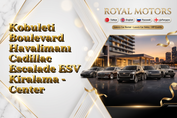 Kobuleti Boulevard Havalimanı Cadillac Escalade ESV Kiralama - Center