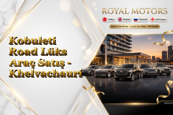 Kobuleti Road Lüks Araç Satış - Khelvachauri