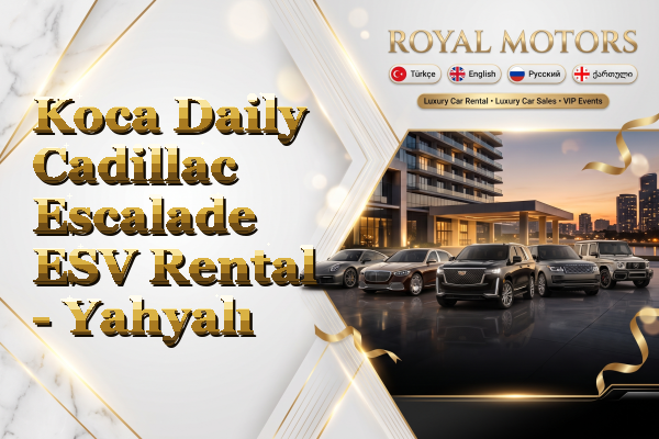 Koca Daily Cadillac Escalade ESV Rental - Yahyalı