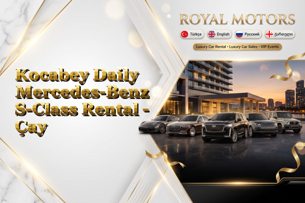 Kocabey Daily Mercedes-Benz S-Class Rental - Çay