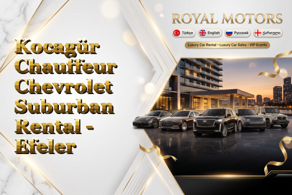 Kocagür Chauffeur Chevrolet Suburban Rental - Efeler
