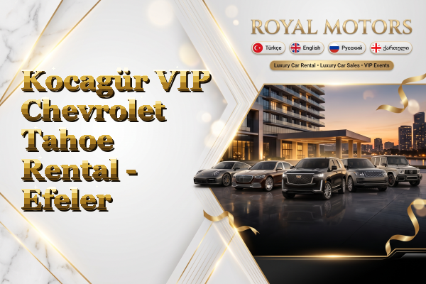 Kocagür VIP Chevrolet Tahoe Rental - Efeler