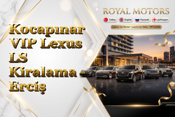Kocapınar VIP Lexus LS Kiralama - Erciş