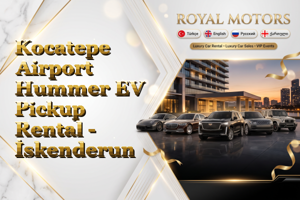 Kocatepe Airport Hummer EV Pickup Rental - İskenderun