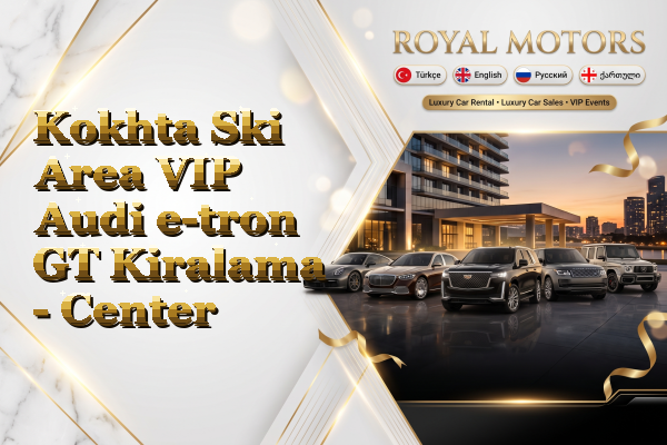 Kokhta Ski Area VIP Audi e-tron GT Kiralama - Center