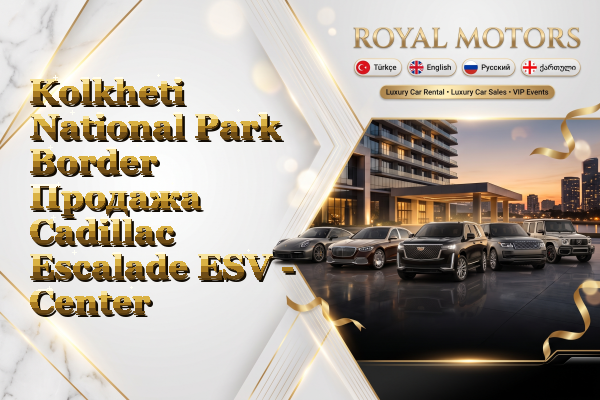 Kolkheti National Park Border Продажа Cadillac Escalade ESV - Center