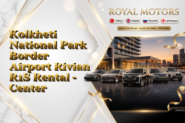 Kolkheti National Park Border Airport Rivian R1S Rental - Center