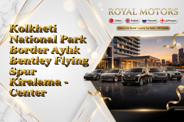 Kolkheti National Park Border Aylık Bentley Flying Spur Kiralama - Center