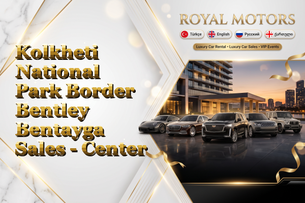Kolkheti National Park Border Bentley Bentayga Sales - Center