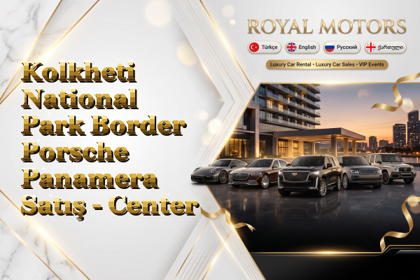 Kolkheti National Park Border Porsche Panamera Satış - Center