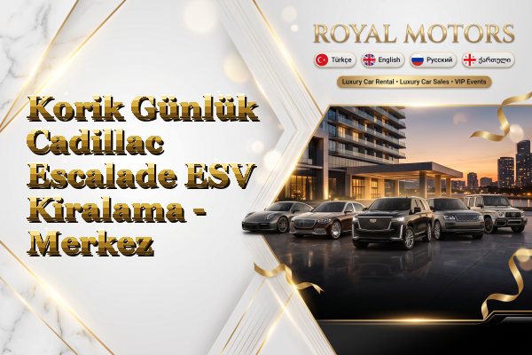 Korik Günlük Cadillac Escalade ESV Kiralama - Merkez