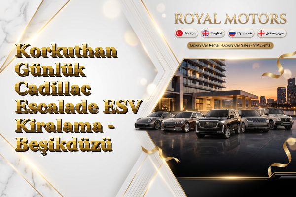 Korkuthan Günlük Cadillac Escalade ESV Kiralama - Beşikdüzü