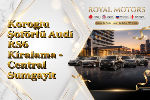 Koroglu Şoförlü Audi RS6 Kiralama - Central Sumgayit