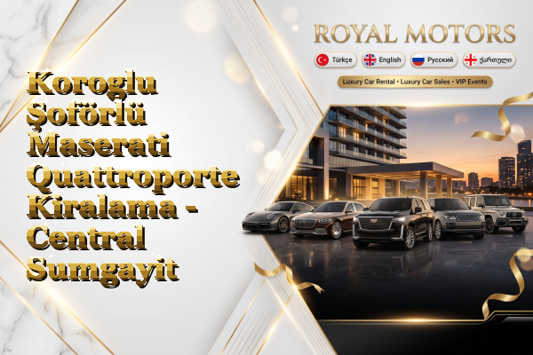 Koroglu Şoförlü Maserati Quattroporte Kiralama - Central Sumgayit