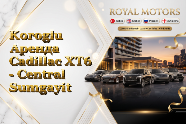 Koroglu Аренда Cadillac XT6 - Central Sumgayit