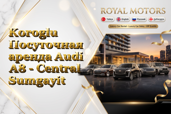 Koroglu Посуточная аренда Audi A8 - Central Sumgayit
