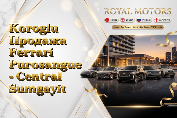 Koroglu Продажа Ferrari Purosangue - Central Sumgayit