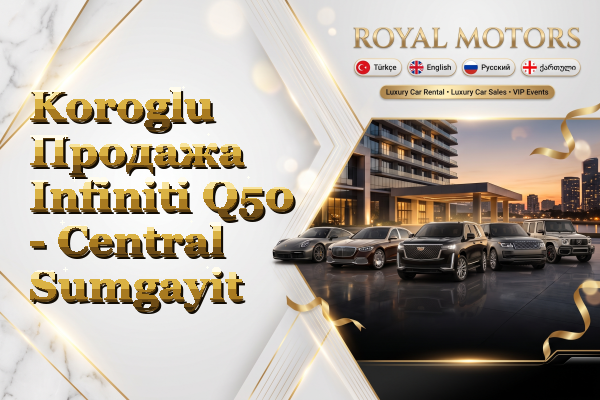 Koroglu Продажа Infiniti Q50 - Central Sumgayit