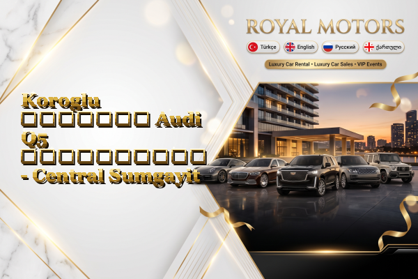 Koroglu მძღოლით Audi Q5 გაქირავება - Central Sumgayit