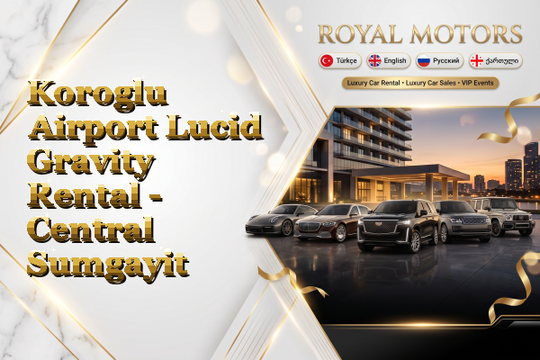 Koroglu Airport Lucid Gravity Rental - Central Sumgayit