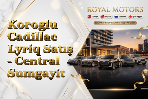 Koroglu Cadillac Lyriq Satış - Central Sumgayit