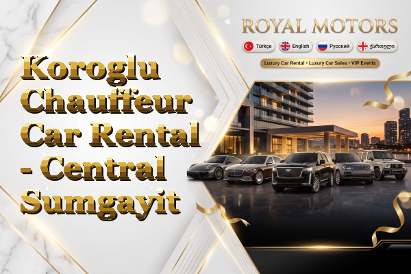 Koroglu Chauffeur Car Rental - Central Sumgayit