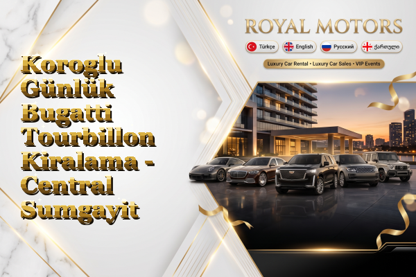 Koroglu Günlük Bugatti Tourbillon Kiralama - Central Sumgayit