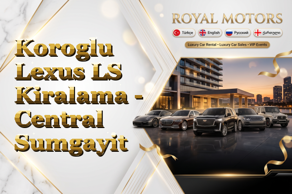 Koroglu Lexus LS Kiralama - Central Sumgayit