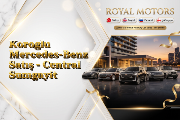 Koroglu Mercedes-Benz Satış - Central Sumgayit
