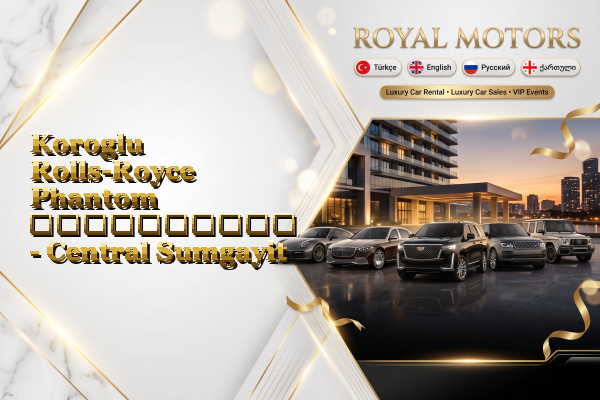 Koroglu Rolls-Royce Phantom გაქირავება - Central Sumgayit