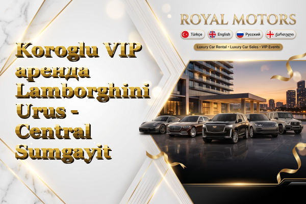 Koroglu VIP аренда Lamborghini Urus - Central Sumgayit